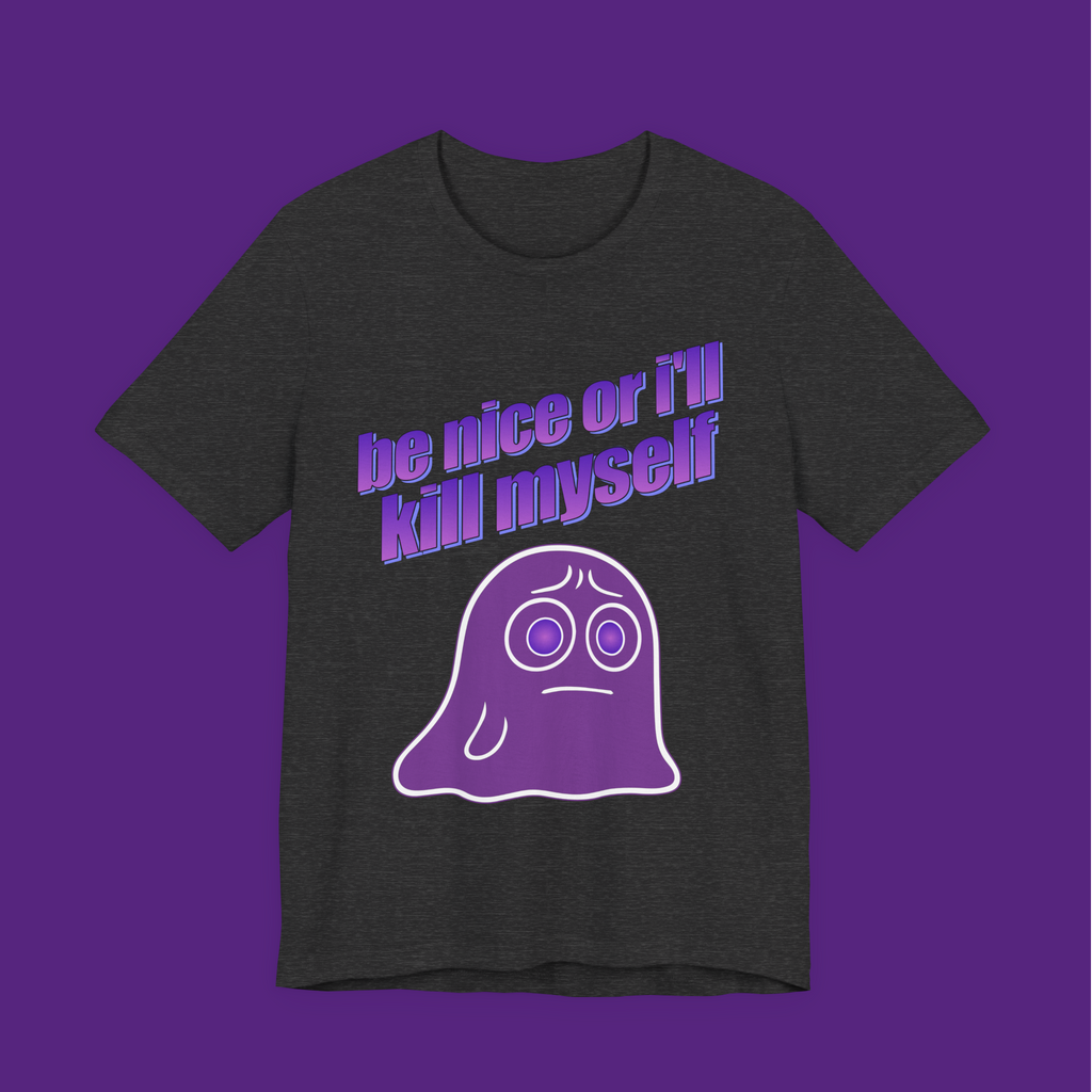 Be Nice Or I'll Kill Myself - Unisex Tee