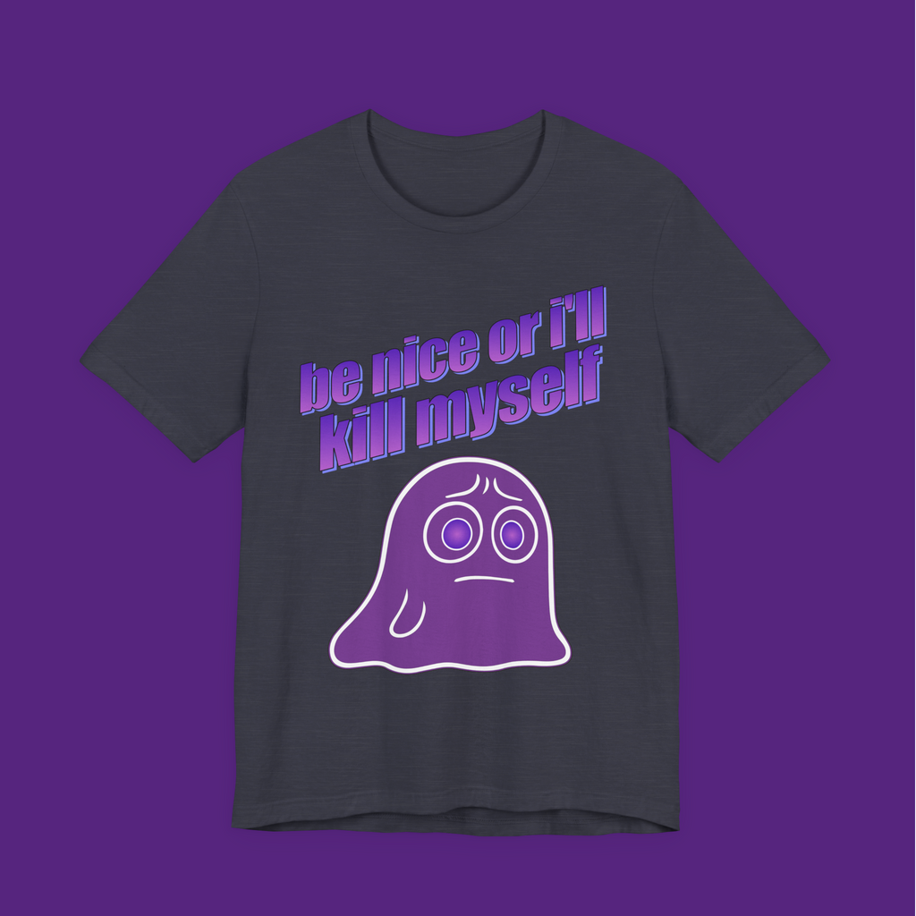 Be Nice Or I'll Kill Myself - Unisex Tee