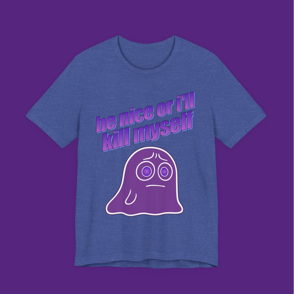 Be Nice Or I'll Kill Myself - Unisex Tee