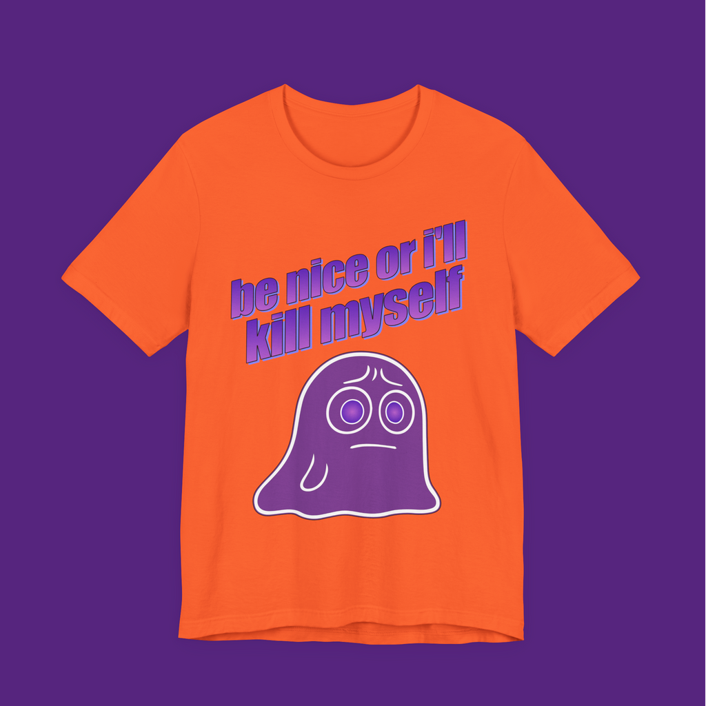 Be Nice Or I'll Kill Myself - Unisex Tee