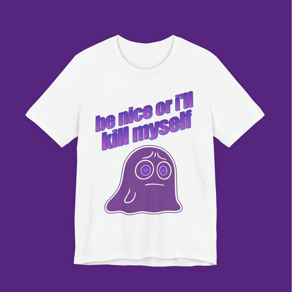 Be Nice Or I'll Kill Myself - Unisex Tee